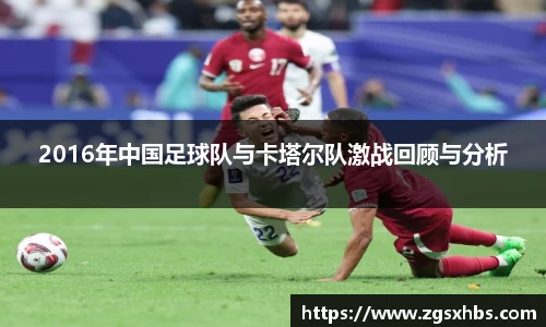2016年中国足球队与卡塔尔队激战回顾与分析